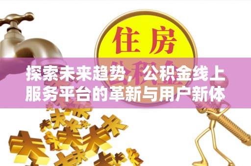 丹棱探索未来趋势，公积金线上服务平台的革新与用户新体验